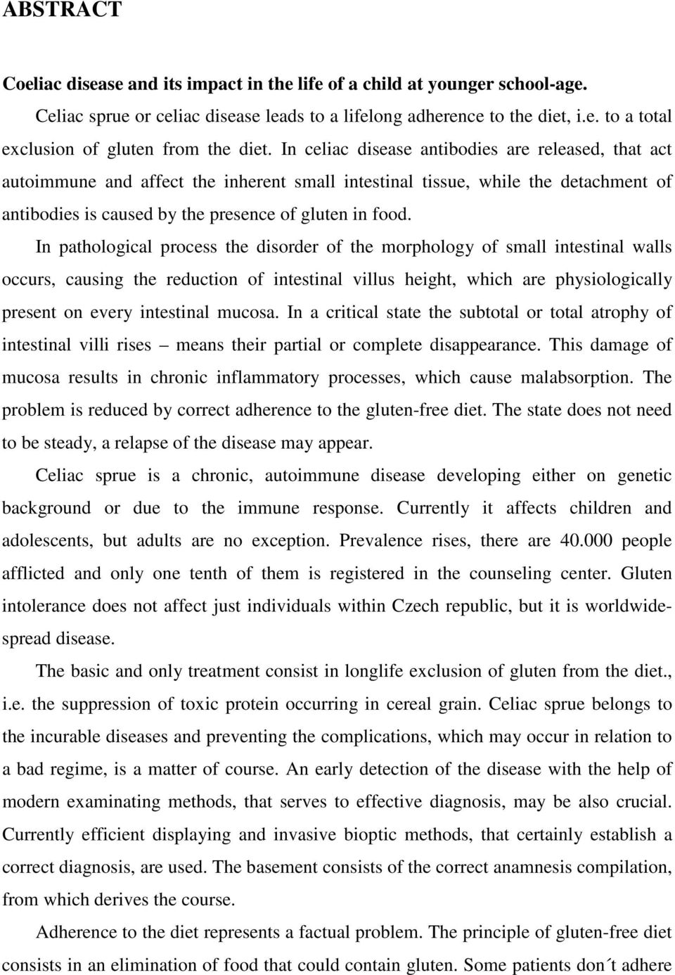 In pathological process the disorder of the morphology of small intestinal walls occurs, causing the reduction of intestinal villus height, which are physiologically present on every intestinal