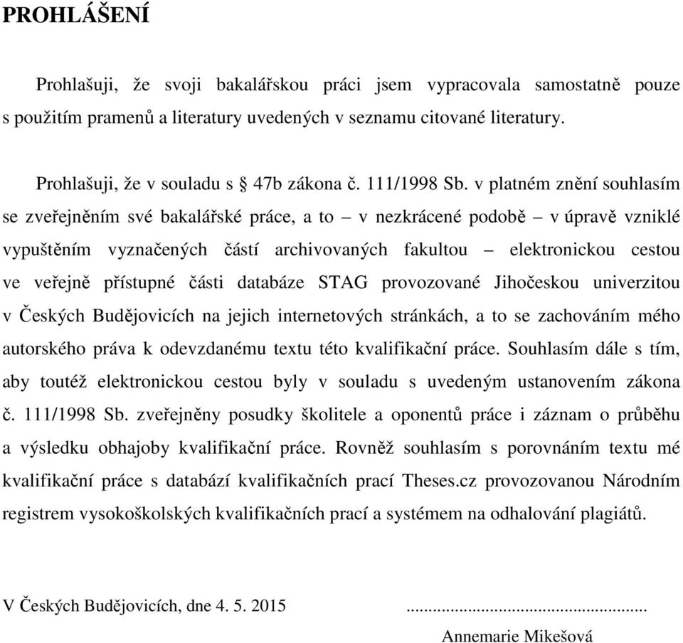 v platném znění souhlasím se zveřejněním své bakalářské práce, a to v nezkrácené podobě v úpravě vzniklé vypuštěním vyznačených částí archivovaných fakultou elektronickou cestou ve veřejně přístupné
