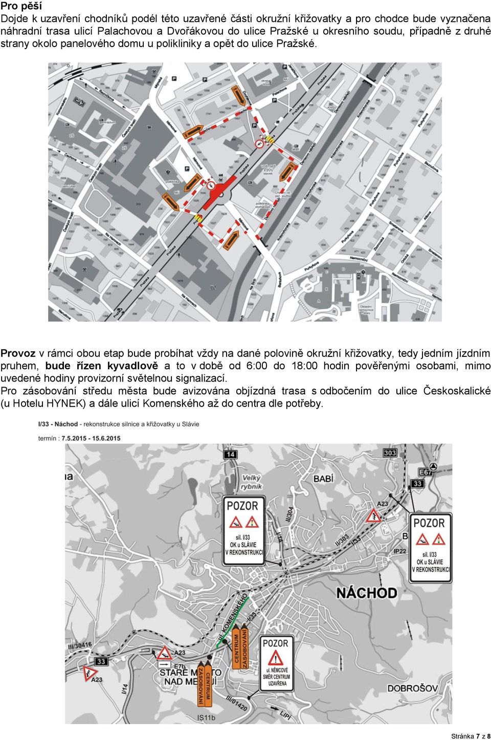 Provoz v rámci obou etap bude probíhat vždy na dané polovině okružní křižovatky, tedy jedním jízdním pruhem, bude řízen kyvadlově a to v době od 6:00 do 18:00 hodin