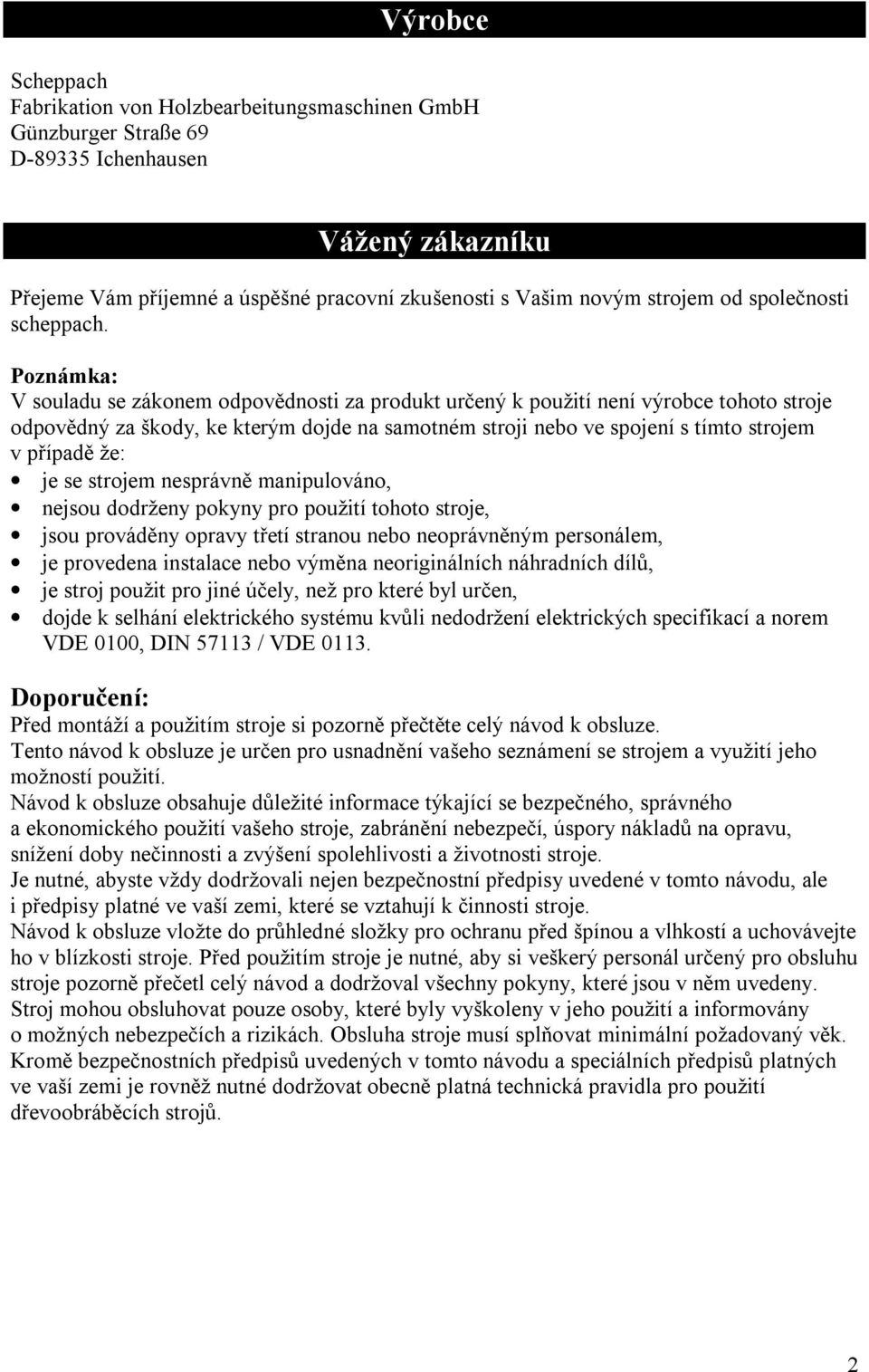 Poznámka: V souladu se zákonem odpovědnosti za produkt určený k použití není výrobce tohoto stroje odpovědný za škody, ke kterým dojde na samotném stroji nebo ve spojení s tímto strojem v případě že: