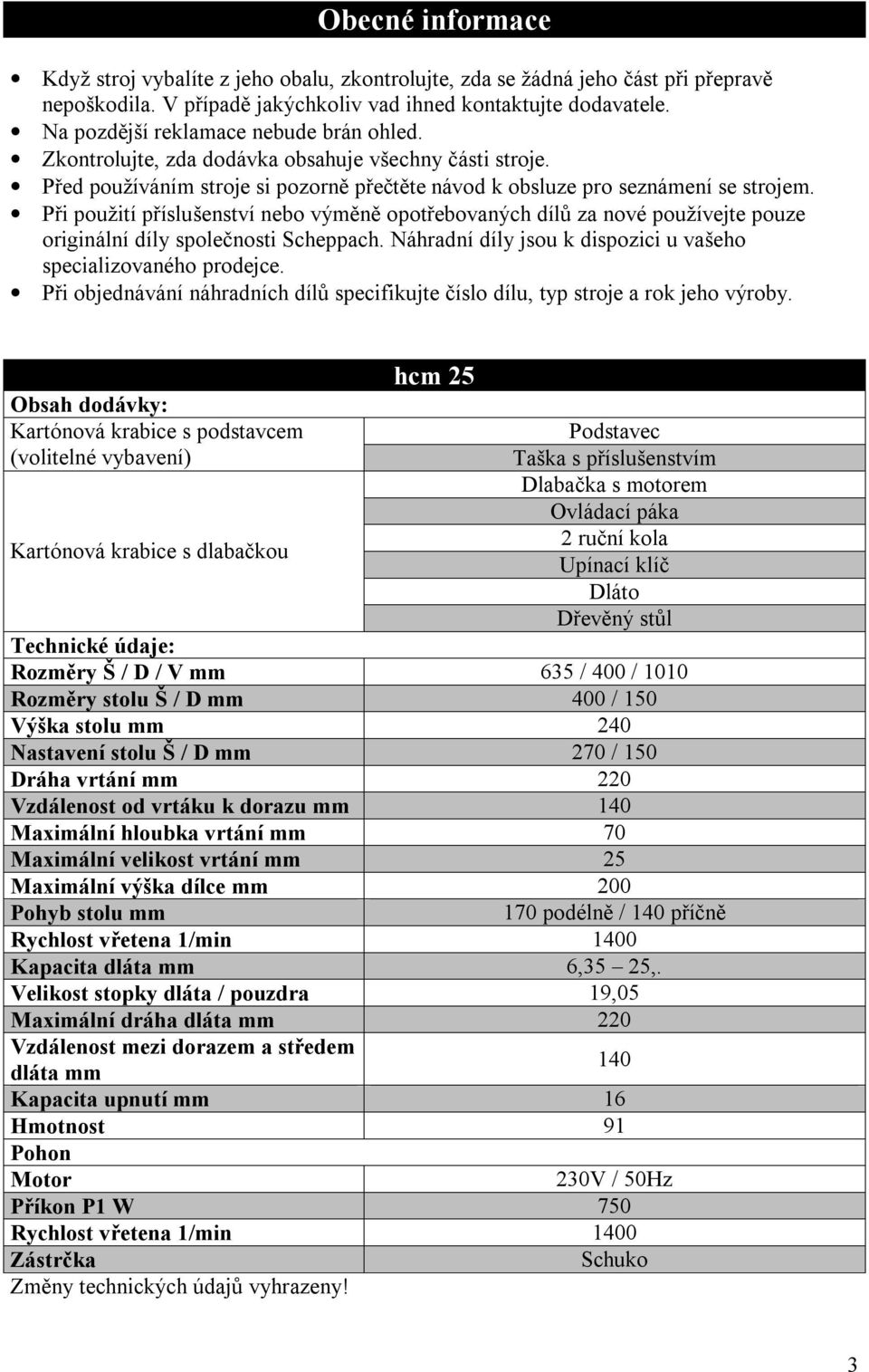 Při použití příslušenství nebo výměně opotřebovaných dílů za nové používejte pouze originální díly společnosti Scheppach. Náhradní díly jsou k dispozici u vašeho specializovaného prodejce.