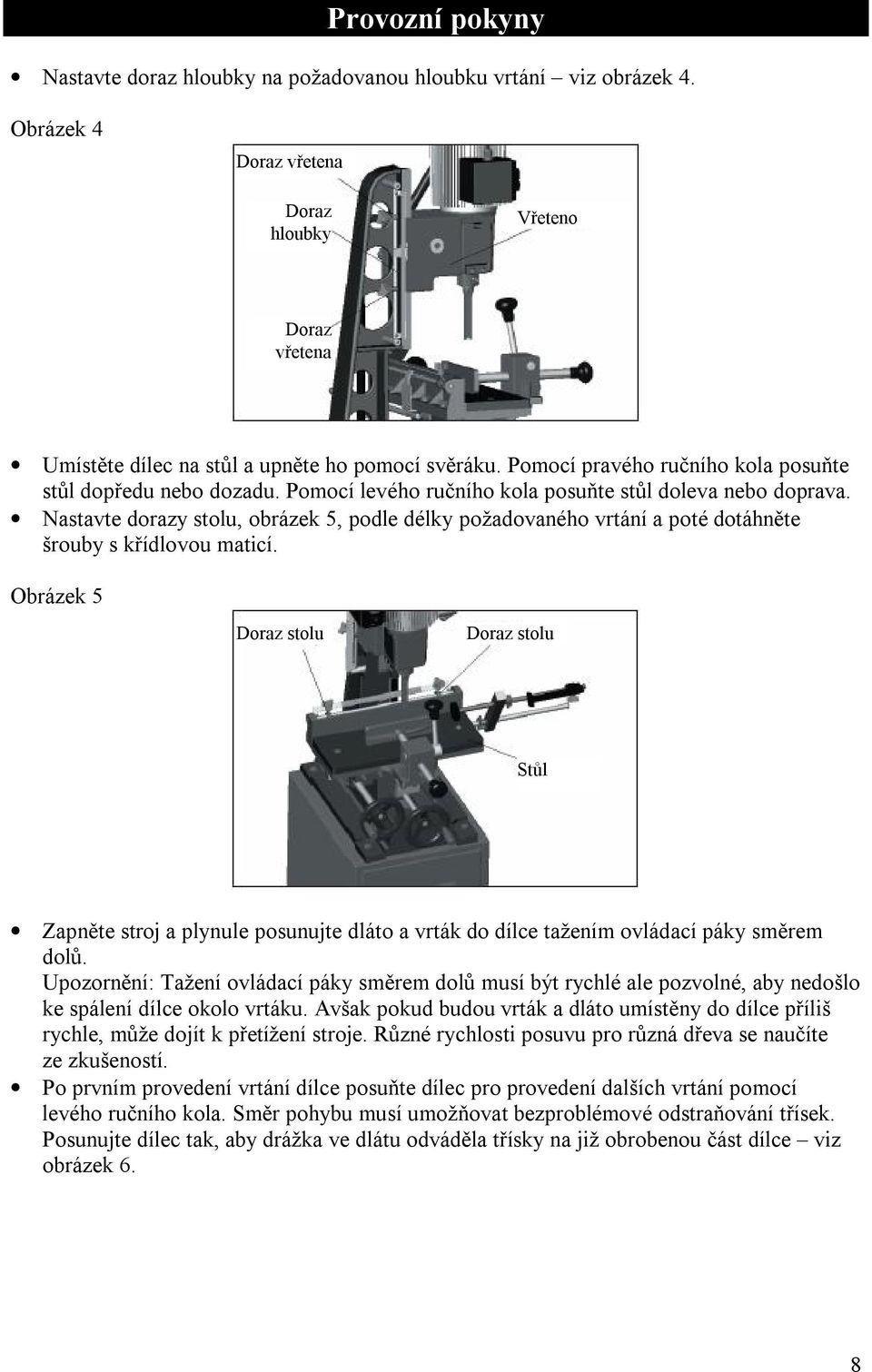 Nastavte dorazy stolu, obrázek 5, podle délky požadovaného vrtání a poté dotáhněte šrouby s křídlovou maticí.