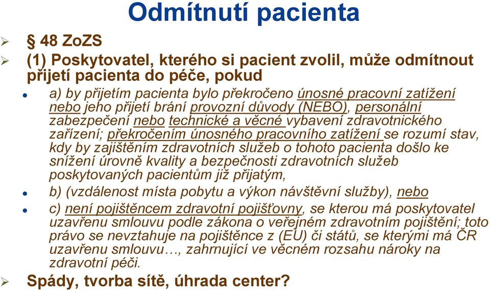 zdravotních služeb o tohoto pacienta došlo ke snížení úrovně kvality a bezpečnosti zdravotních služeb poskytovaných pacientům již přijatým, b) (vzdálenost místa pobytu a výkon návštěvní služby), nebo