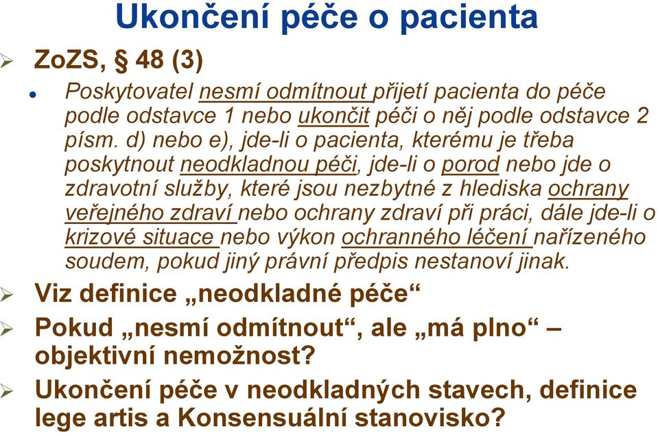 veřejného zdraví nebo ochrany zdraví při práci, dále jde-li o krizové situace nebo výkon ochranného léčení nařízeného soudem, pokud jiný právní předpis nestanoví