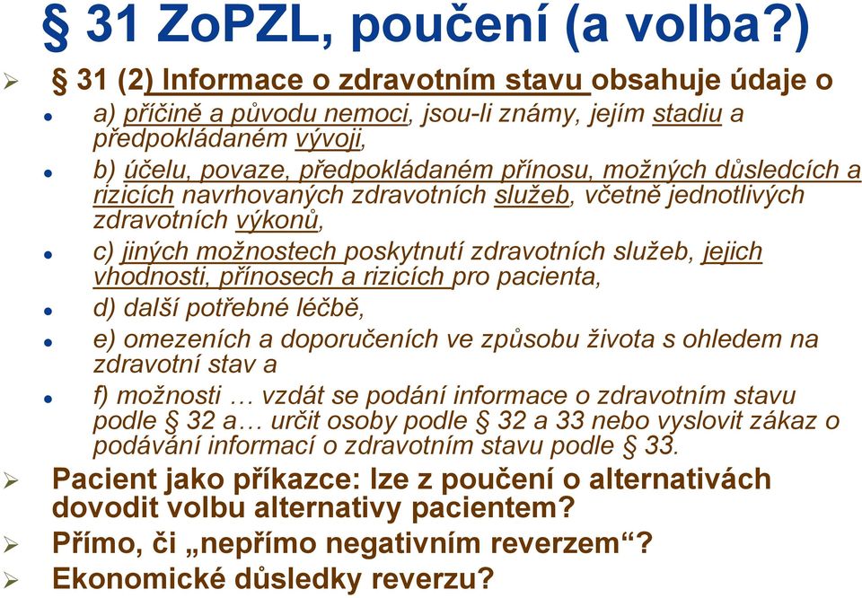 rizicích navrhovaných zdravotních služeb, včetně jednotlivých zdravotních výkonů, c) jiných možnostech poskytnutí zdravotních služeb, jejich vhodnosti, přínosech a rizicích pro pacienta, d) další