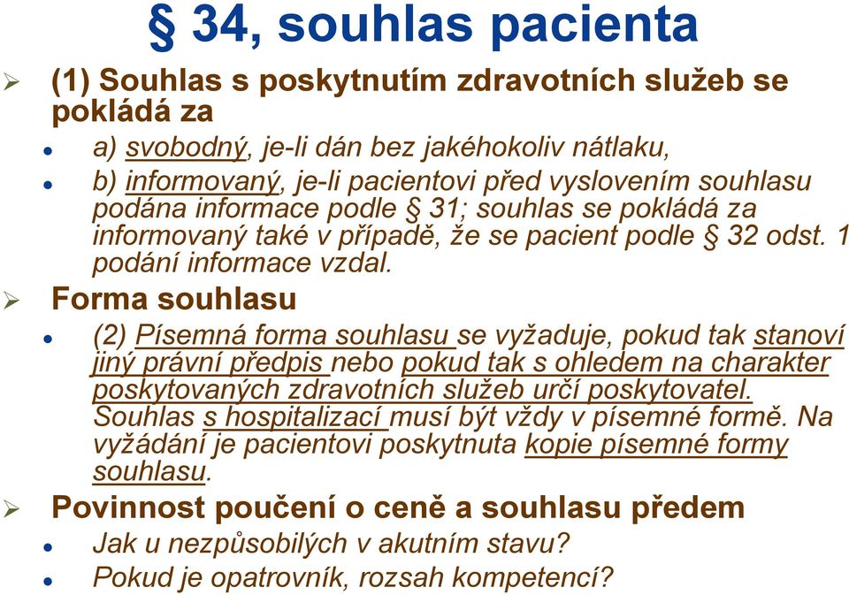 Forma souhlasu (2) Písemná forma souhlasu se vyžaduje, pokud tak stanoví jiný právní předpis nebo pokud tak s ohledem na charakter poskytovaných zdravotních služeb určí poskytovatel.