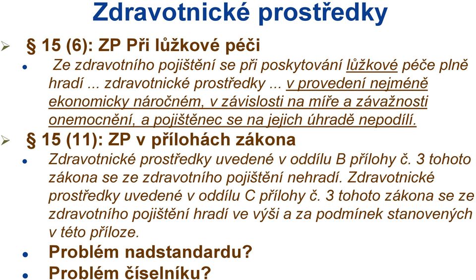 15 (11): ZP v přílohách zákona Zdravotnické prostředky uvedené v oddílu B přílohy č. 3 tohoto zákona se ze zdravotního pojištění nehradí.