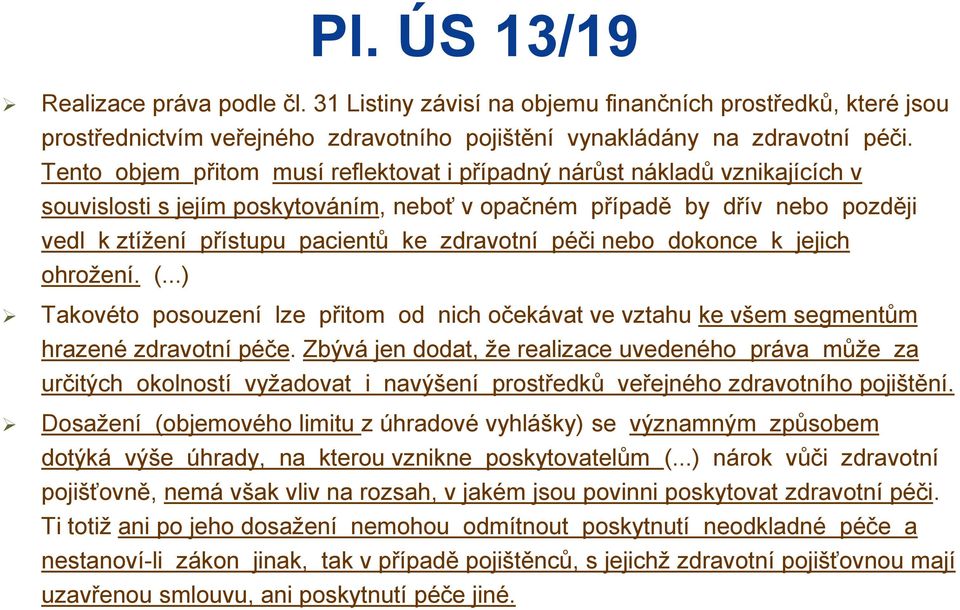 zdravotní péči nebo dokonce k jejich ohrožení. (...) Takovéto posouzení lze přitom od nich očekávat ve vztahu ke všem segmentům hrazené zdravotní péče.