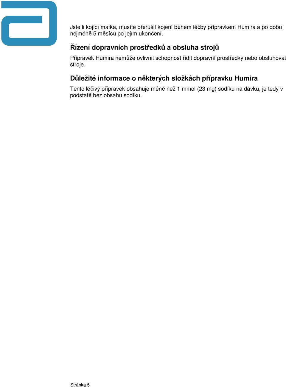 Řízení dopravních prostředků a obsluha strojů Přípravek Humira nemůže ovlivnit schopnost řídit dopravní
