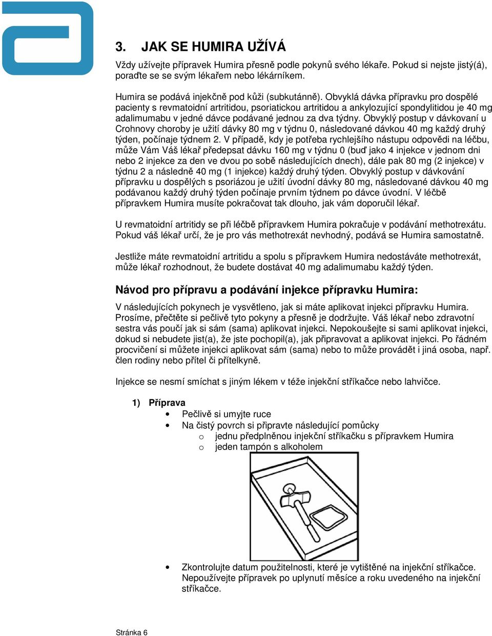 Obvyklá dávka přípravku pro dospělé pacienty s revmatoidní artritidou, psoriatickou artritidou a ankylozující spondylitidou je 40 mg adalimumabu v jedné dávce podávané jednou za dva týdny.