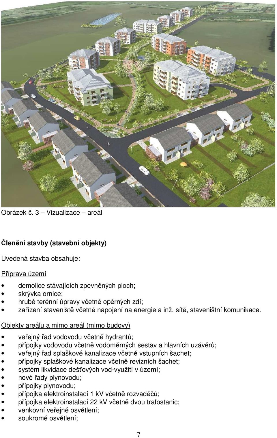 zařízení staveniště včetně napojení na energie a inž. sítě, staveništní komunikace.