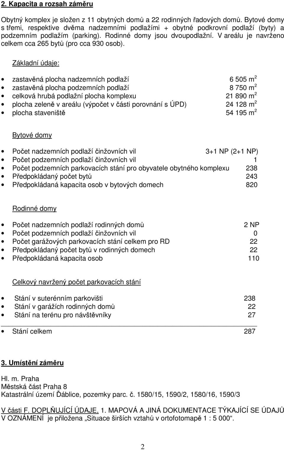 V areálu je navrženo celkem cca 265 bytů (pro cca 930 osob).