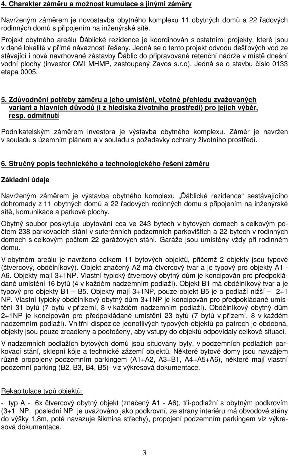 Jedná se o tento projekt odvodu dešťových vod ze stávající i nově navrhované zástavby Ďáblic do připravované retenční nádrže v místě dnešní vodní plochy (investor OMI MHMP, zastoupený Zavos s.r.o).