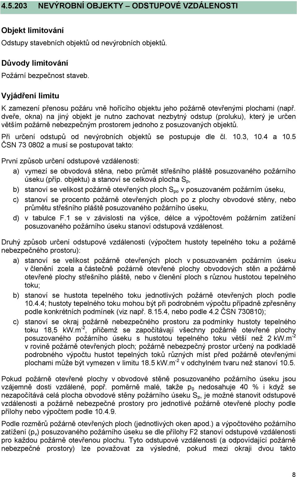 dveře, okna) na jiný objekt je nutno zachovat nezbytný odstup (proluku), který je určen větším požárně nebezpečným prostorem jednoho z posuzovaných objektů.