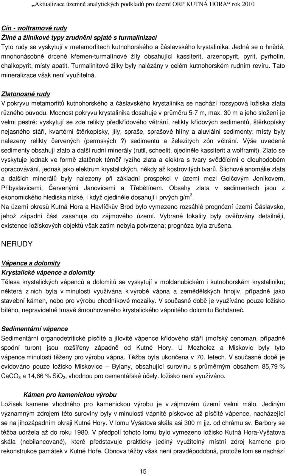 Turmalinitové žilky byly nalézány v celém kutnohorském rudním revíru. Tato mineralizace však není využitelná.