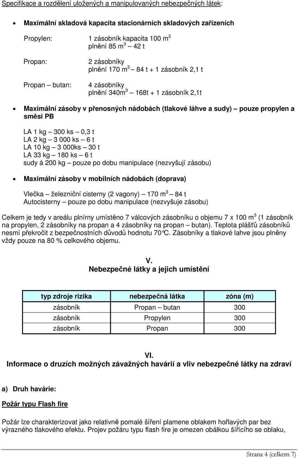 PB LA 1 kg 300 ks 0,3 t LA 2 kg 3 000 ks 6 t LA 10 kg 3 000ks 30 t LA 33 kg 180 ks 6 t sudy á 200 kg pouze po dobu manipulace (nezvyšují zásobu) Maximální zásoby v mobilních nádobách (doprava) Vlečka