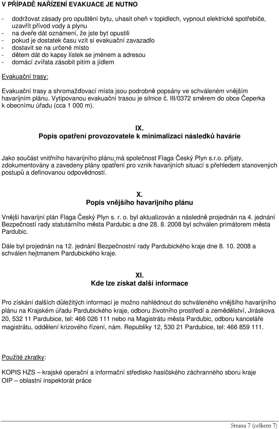 Evakuační trasy a shromažďovací místa jsou podrobně popsány ve schváleném vnějším havarijním plánu. Vytipovanou evakuační trasou je silnice č.