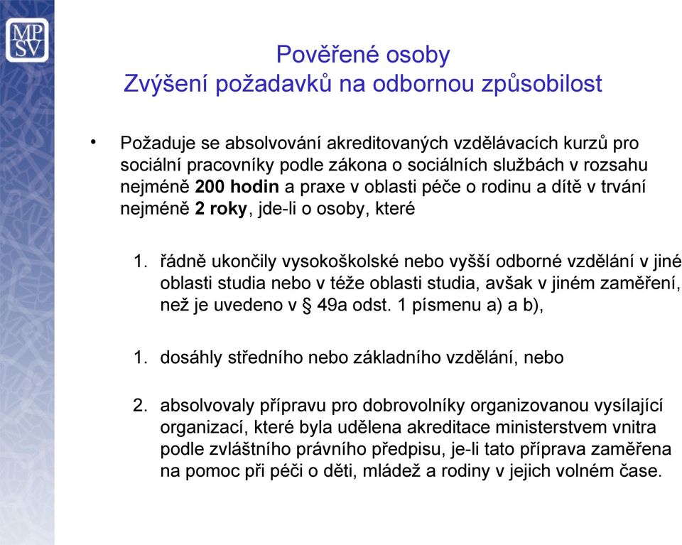 řádně ukončily vysokoškolské nebo vyšší odborné vzdělání v jiné oblasti studia nebo v téže oblasti studia, avšak v jiném zaměření, než je uvedeno v 49a odst. 1 písmenu a) a b), 1.