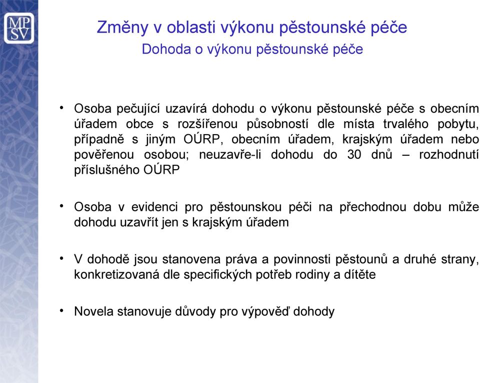 30 dnů rozhodnutí příslušného OÚRP Osoba v evidenci pro pěstounskou péči na přechodnou dobu může dohodu uzavřít jen s krajským úřadem V dohodě jsou