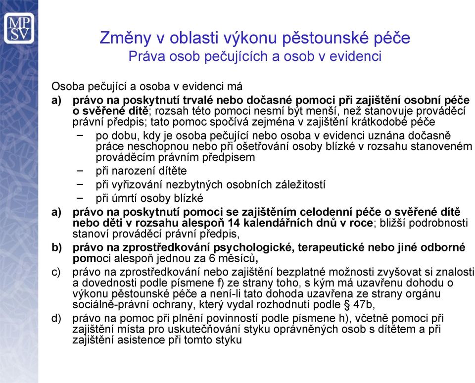 uznána dočasně práce neschopnou nebo při ošetřování osoby blízké v rozsahu stanoveném prováděcím právním předpisem při narození dítěte při vyřizování nezbytných osobních záležitostí při úmrtí osoby