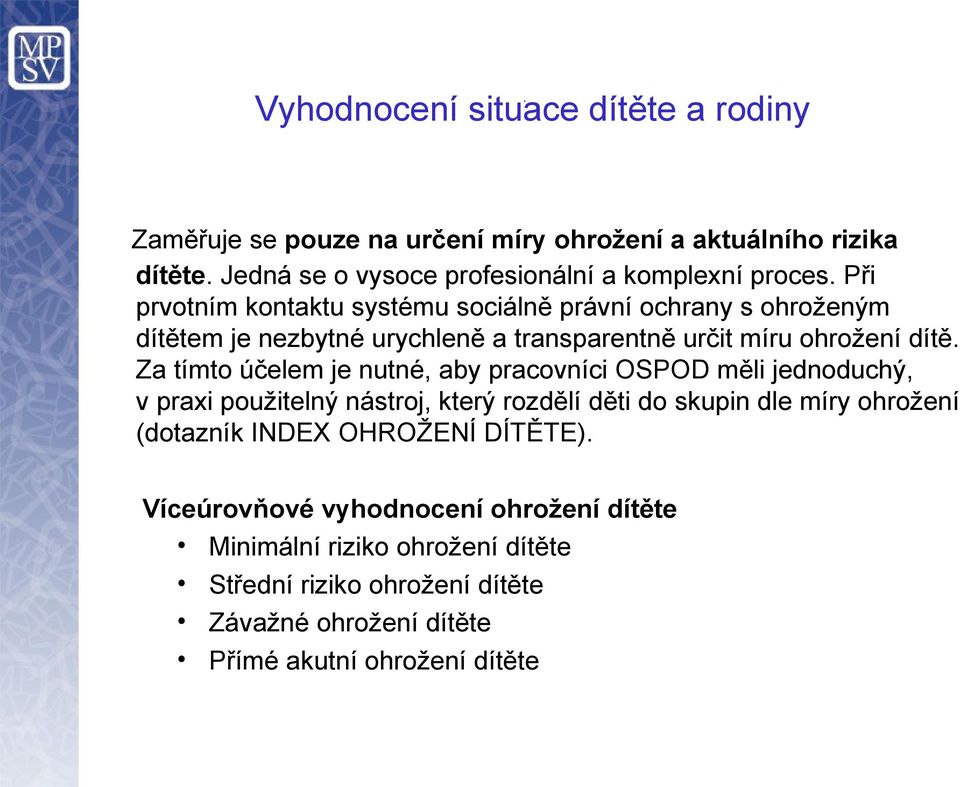 Při prvotním kontaktu systému sociálně právní ochrany s ohroženým dítětem je nezbytné urychleně a transparentně určit míru ohrožení dítě.