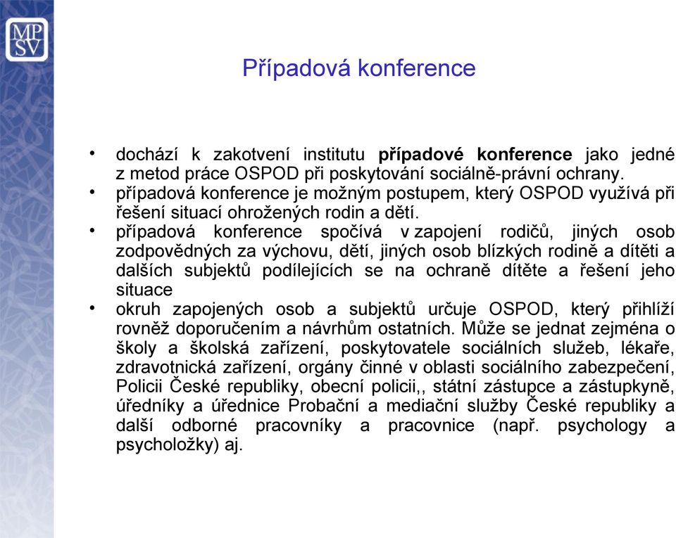 případová konference spočívá v zapojení rodičů, jiných osob zodpovědných za výchovu, dětí, jiných osob blízkých rodině a dítěti a dalších subjektů podílejících se na ochraně dítěte a řešení jeho