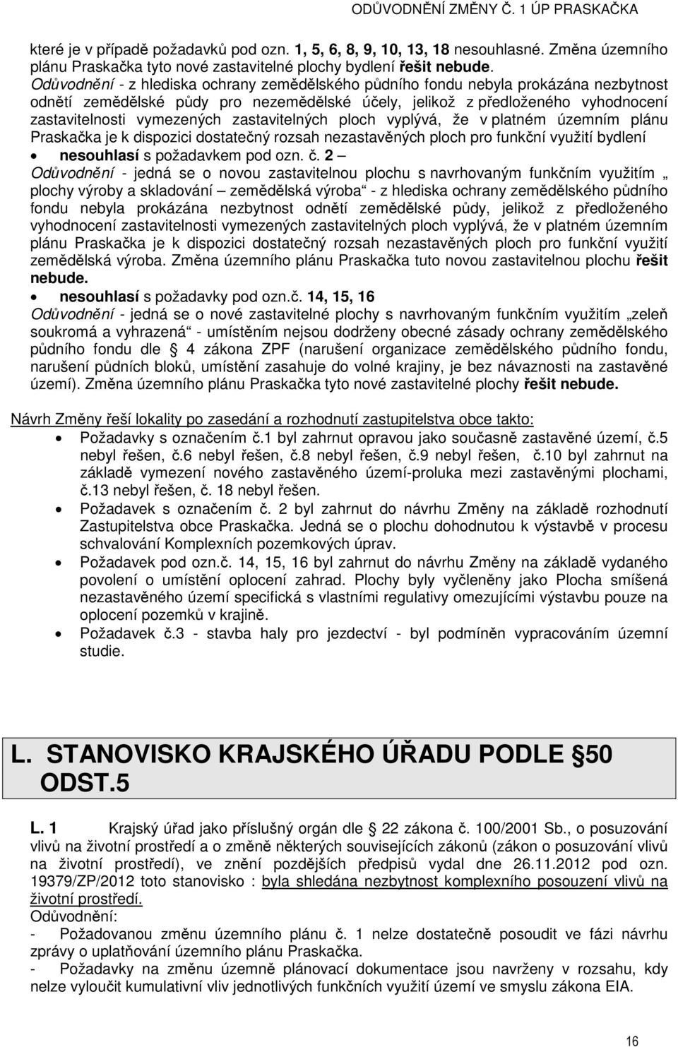 zastavitelných ploch vyplývá, že v platném územním plánu Praskačka je k dispozici dostatečný rozsah nezastavěných ploch pro funkční využití bydlení nesouhlasí s požadavkem pod ozn. č.