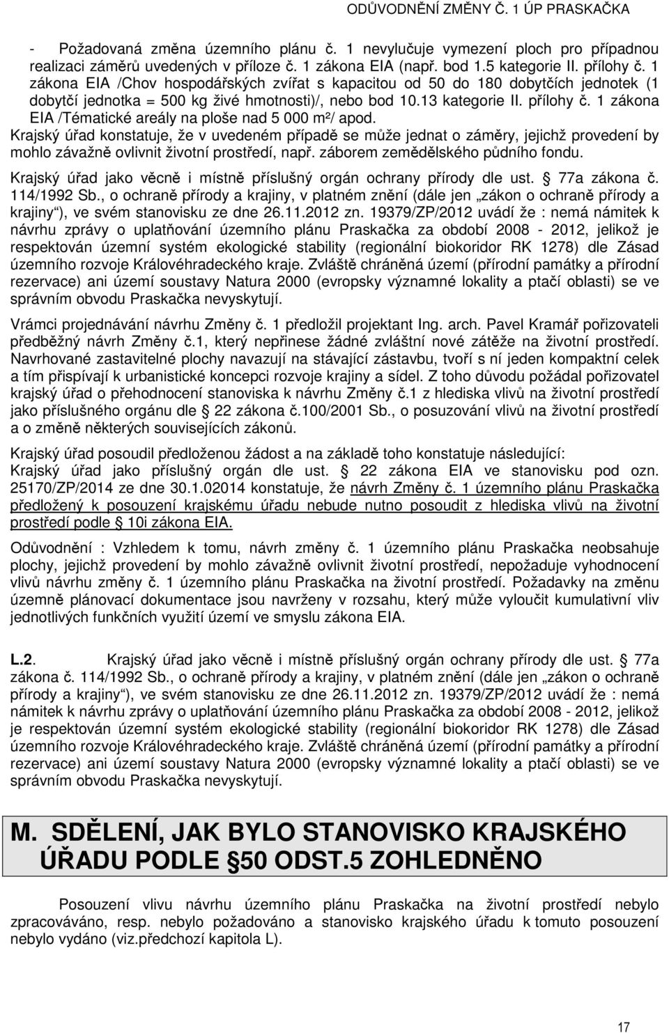 1 zákona EIA /Tématické areály na ploše nad 5 000 m²/ apod. Krajský úřad konstatuje, že v uvedeném případě se může jednat o záměry, jejichž provedení by mohlo závažně ovlivnit životní prostředí, např.