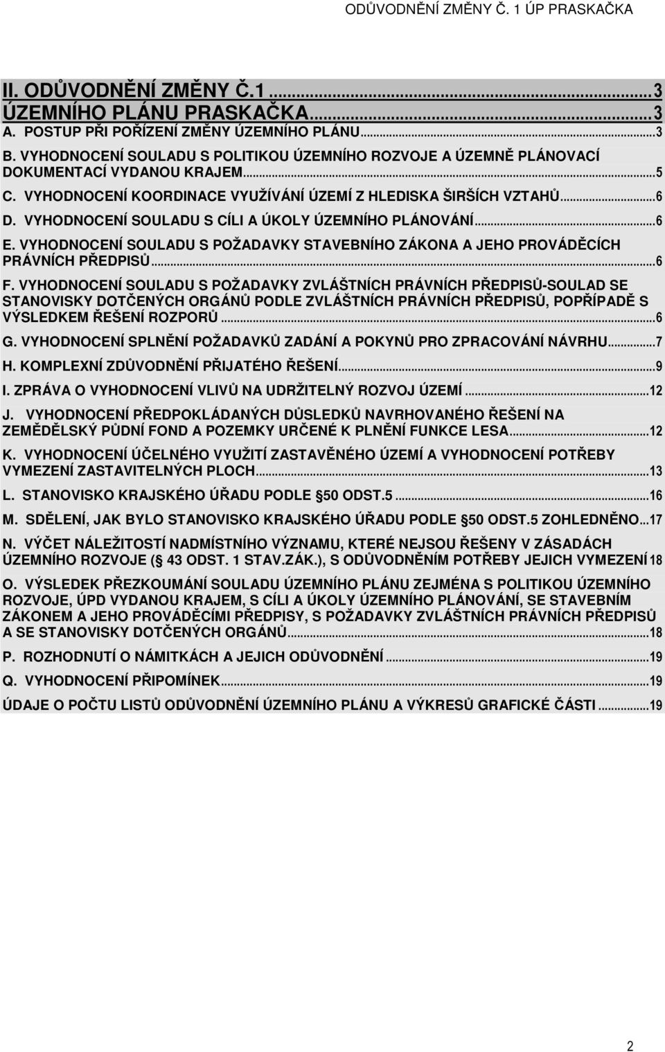 VYHODNOCENÍ SOULADU S CÍLI A ÚKOLY ÚZEMNÍHO PLÁNOVÁNÍ... 6 E. VYHODNOCENÍ SOULADU S POŽADAVKY STAVEBNÍHO ZÁKONA A JEHO PROVÁDĚCÍCH PRÁVNÍCH PŘEDPISŮ... 6 F.