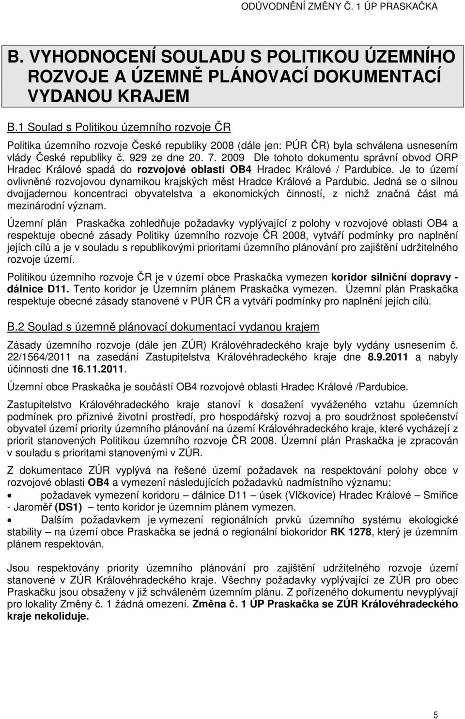 2009 Dle tohoto dokumentu správní obvod ORP Hradec Králové spadá do rozvojové oblasti OB4 Hradec Králové / Pardubice.