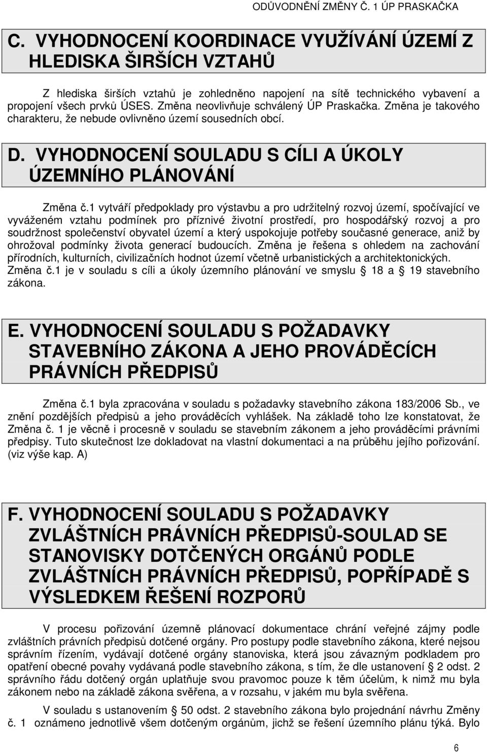 1 vytváří předpoklady pro výstavbu a pro udržitelný rozvoj území, spočívající ve vyváženém vztahu podmínek pro příznivé životní prostředí, pro hospodářský rozvoj a pro soudržnost společenství