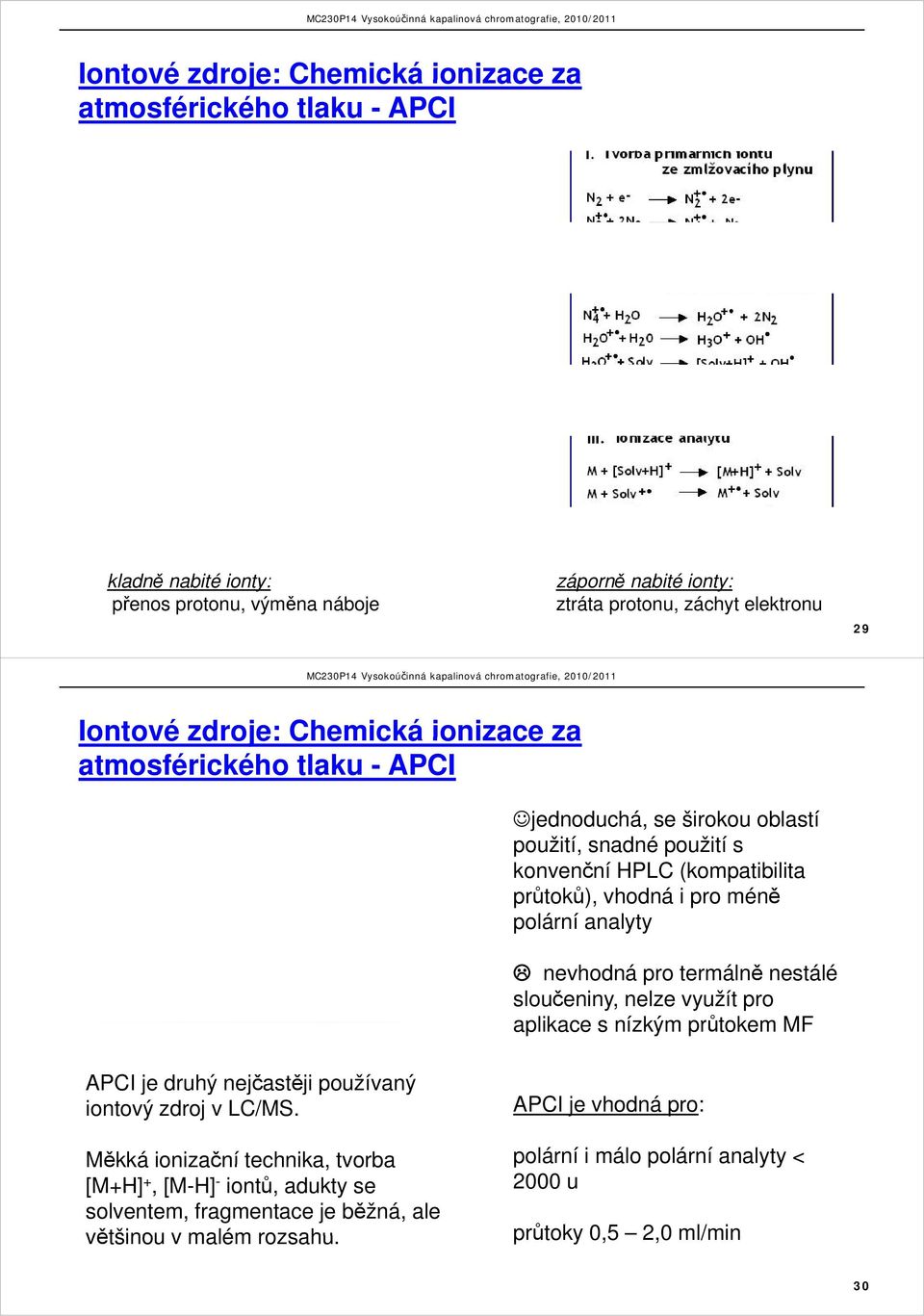 analyty nevhodná pro termálně nestálé sloučeniny, nelze využít pro aplikace s nízkým průtokem MF APCI je druhý nejčastěji jpoužívaný iontový zdroj v LC/MS.