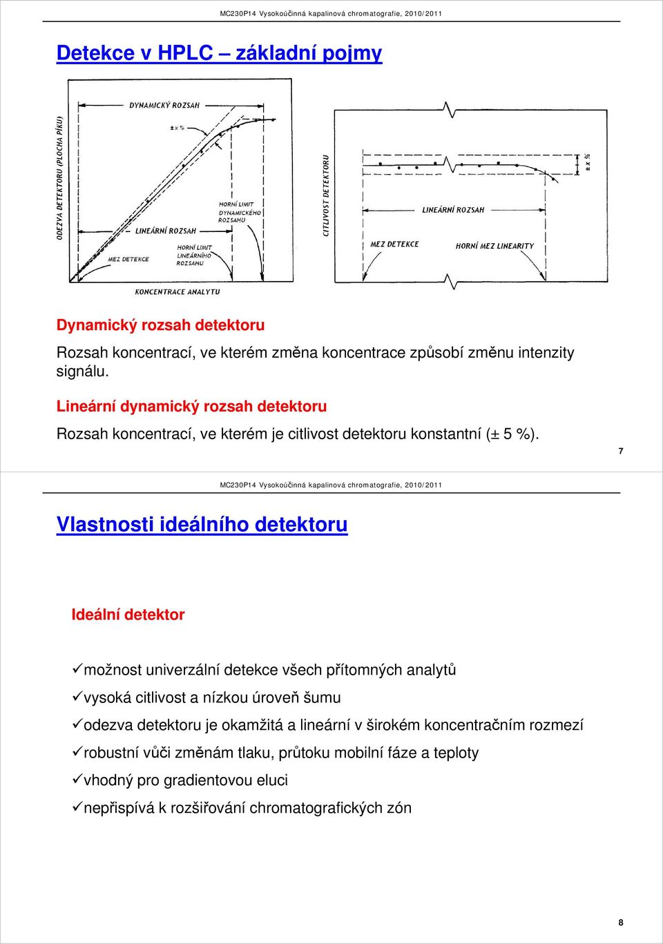 7 Vlastnosti ideálního detektoru Ideální detektor možnost univerzální detekce všech přítomných analytů vysoká citlivost a nízkou úroveň šumu odezva