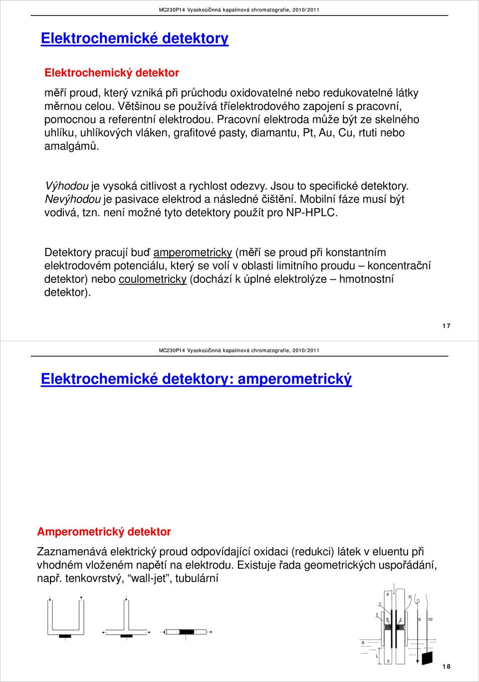 Pracovní elektroda může být ze skelného uhlíku, uhlíkových vláken, grafitové pasty, diamantu, Pt, Au, Cu, rtuti nebo amalgámů. Výhodou je vysoká citlivost a rychlost odezvy.