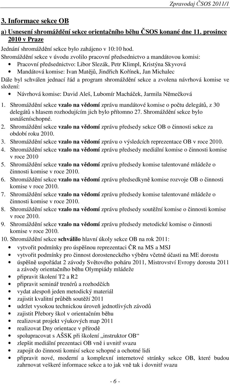 Michalec Dále byl schválen jednací řád a program shromáždění sekce a zvolena návrhová komise ve složení: Návrhová komise: David Aleš, Lubomír Macháček, Jarmila Němečková 1.