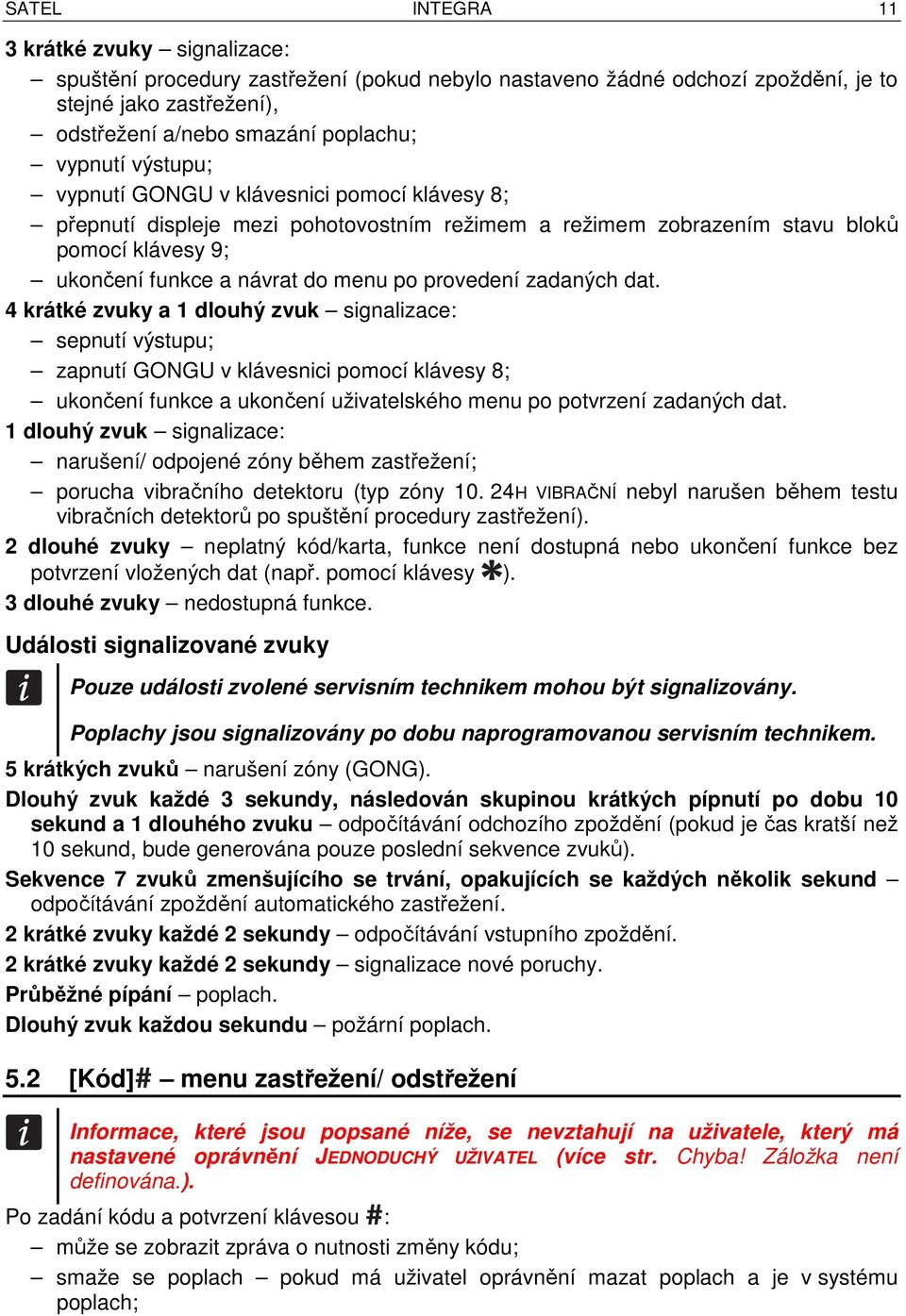 zadaných dat. 4 krátké zvuky a 1 dlouhý zvuk signalizace: sepnutí výstupu; zapnutí GONGU v klávesnici pomocí klávesy 8; ukončení funkce a ukončení uživatelského menu po potvrzení zadaných dat.