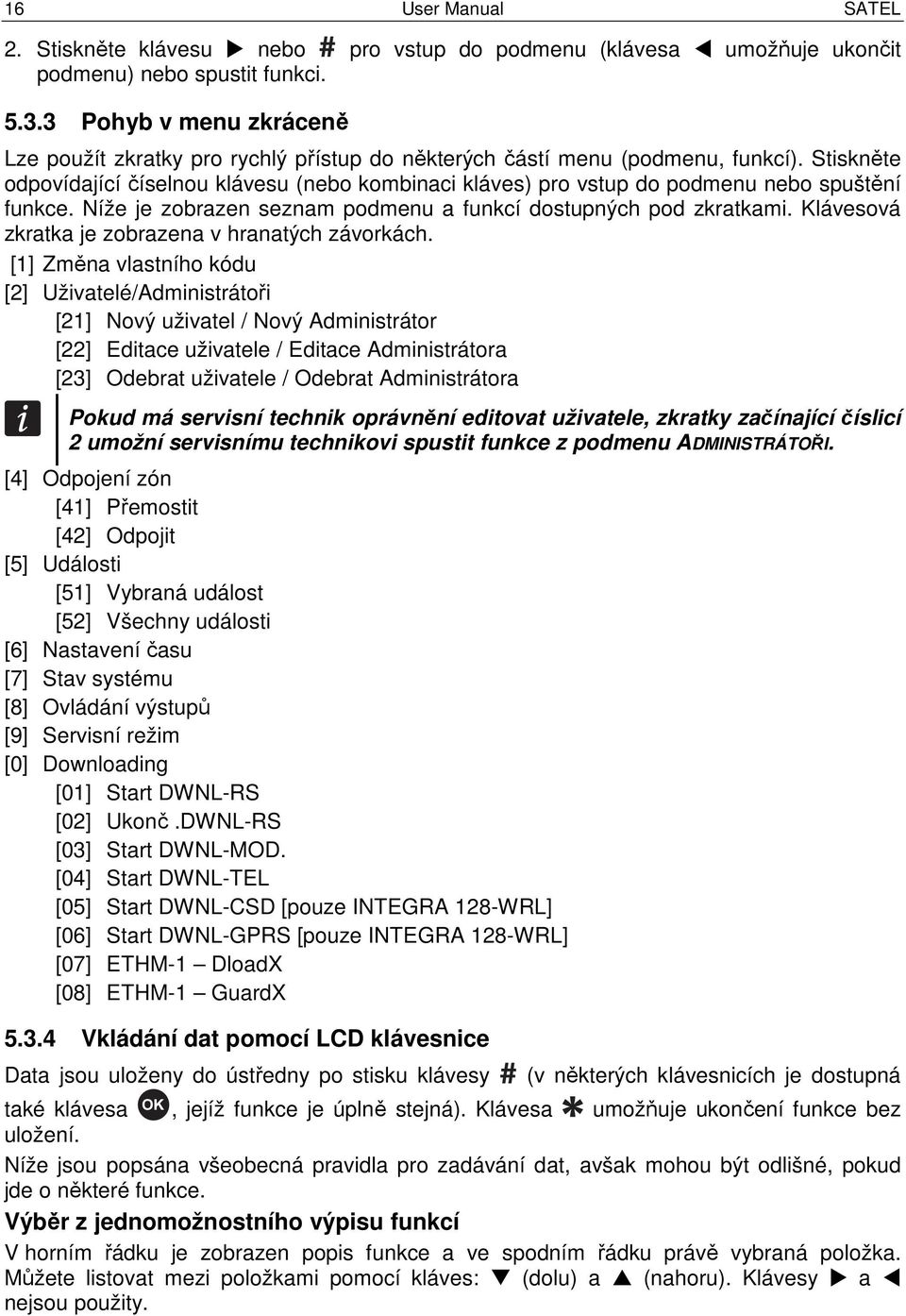 Stiskněte odpovídající číselnou klávesu (nebo kombinaci kláves) pro vstup do podmenu nebo spuštění funkce. Níže je zobrazen seznam podmenu a funkcí dostupných pod zkratkami.