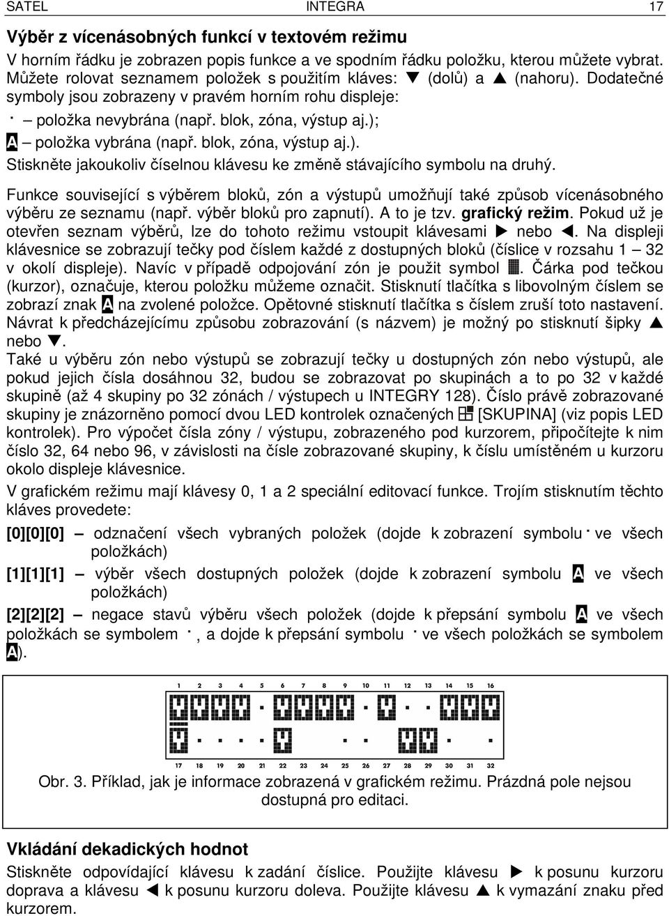 ); A položka vybrána (např. blok, zóna, výstup aj.). Stiskněte jakoukoliv číselnou klávesu ke změně stávajícího symbolu na druhý.