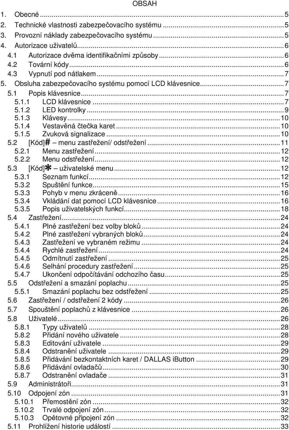 .. 10 5.1.4 Vestavěná čtečka karet... 10 5.1.5 Zvuková signalizace... 10 5.2 [Kód] menu zastřežení/ odstřežení... 11 5.2.1 Menu zastřežení... 12 5.2.2 Menu odstřežení... 12 5.3 [Kód] uživatelské menu.