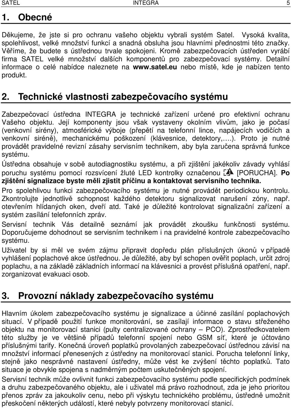 Kromě zabezpečovacích ústředen vyrábí firma SATEL velké množství dalších komponentů pro zabezpečovací systémy. Detailní informace o celé nabídce naleznete na www.satel.