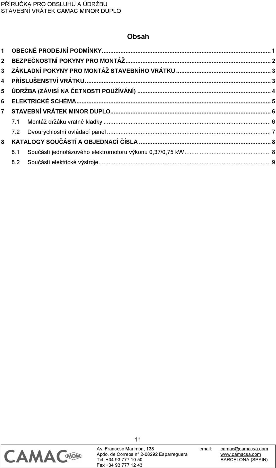 ..5 7 STAVEBNÍ VRÁTEK MINOR DUPLO...6 7.1 Montáž držáku vratné kladky...6 7.2 Dvourychlostní ovládací panel.