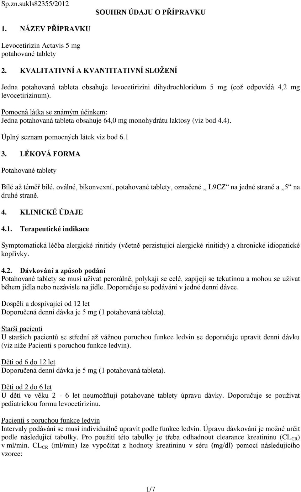 Pomocná látka se známým účinkem: Jedna potahovaná tableta obsahuje 64,0 mg monohydrátu laktosy (viz bod 4.4). Úplný seznam pomocných látek viz bod 6.1 3.