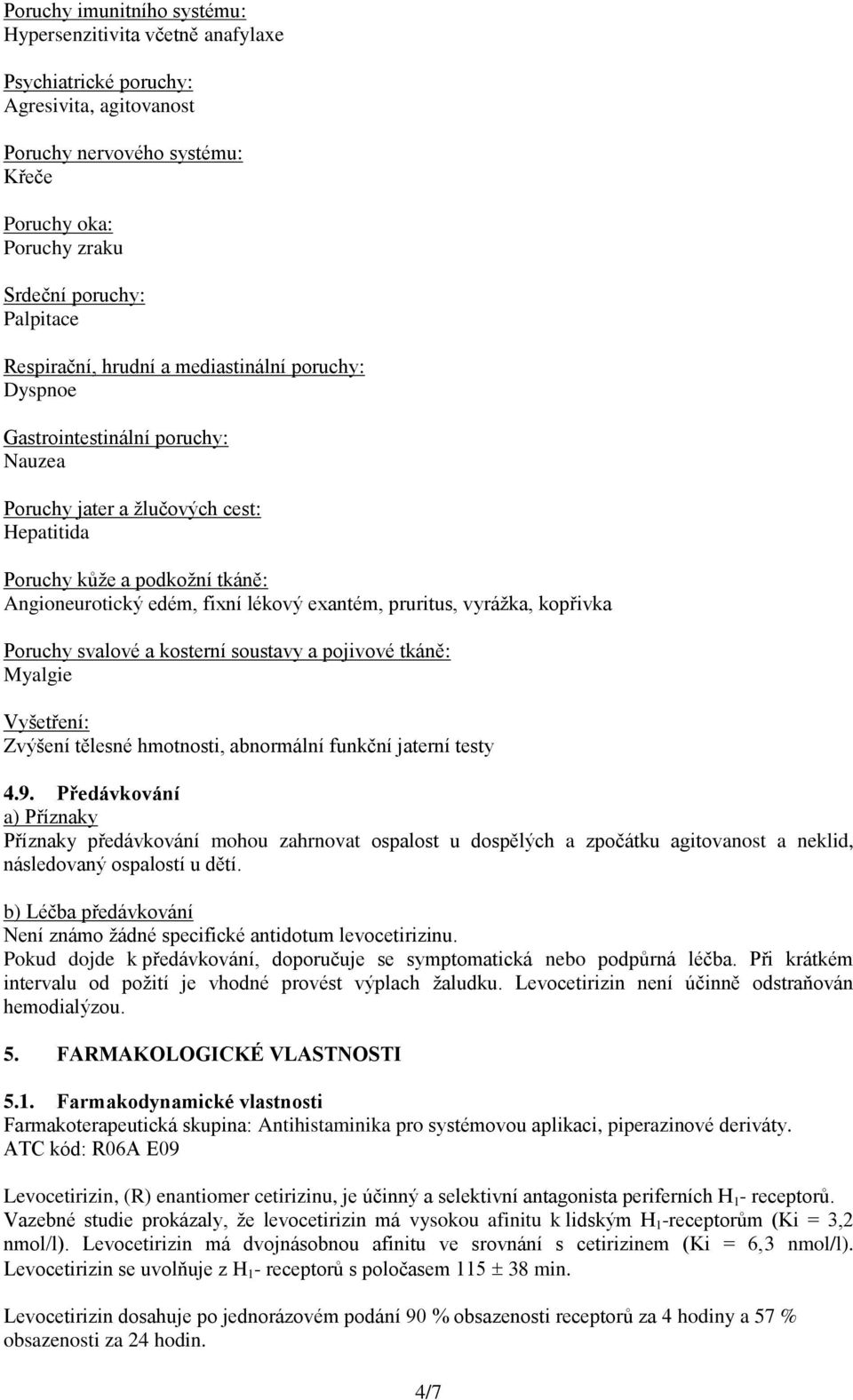 exantém, pruritus, vyrážka, kopřivka Poruchy svalové a kosterní soustavy a pojivové tkáně: Myalgie Vyšetření: Zvýšení tělesné hmotnosti, abnormální funkční jaterní testy 4.9.