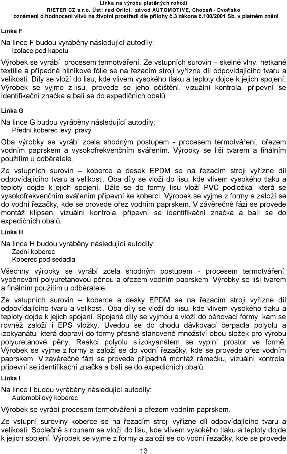 Díly se vloží do lisu, kde vlivem vysokého tlaku a teploty dojde k jejich spojení.