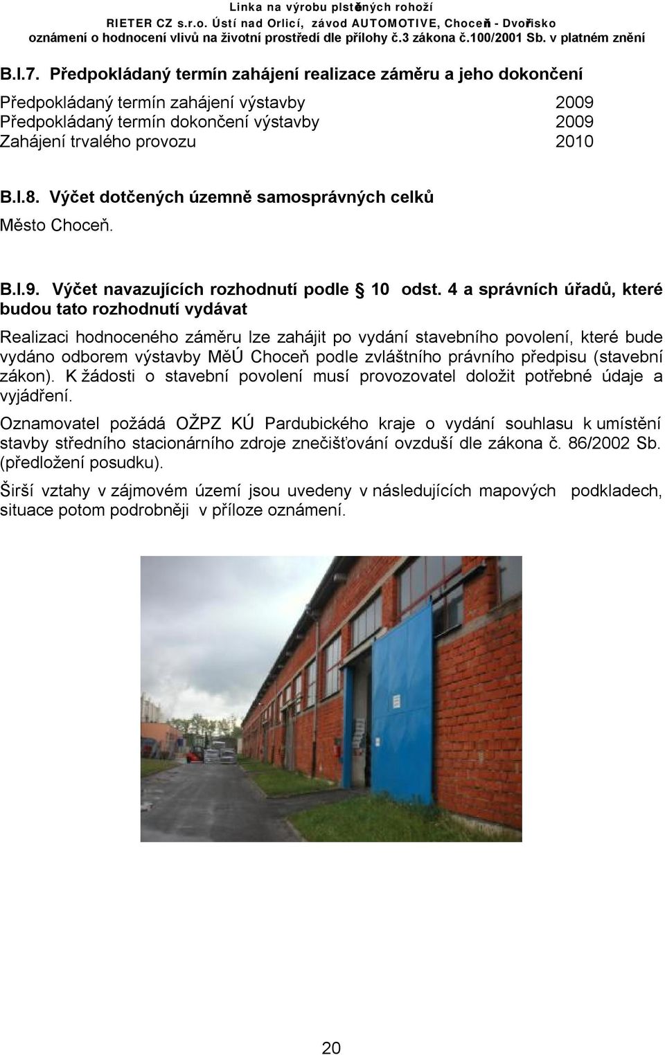 4 a správních úřadů, které budou tato rozhodnutí vydávat Realizaci hodnoceného záměru lze zahájit po vydání stavebního povolení, které bude vydáno odborem výstavby MěÚ Choceň podle zvláštního