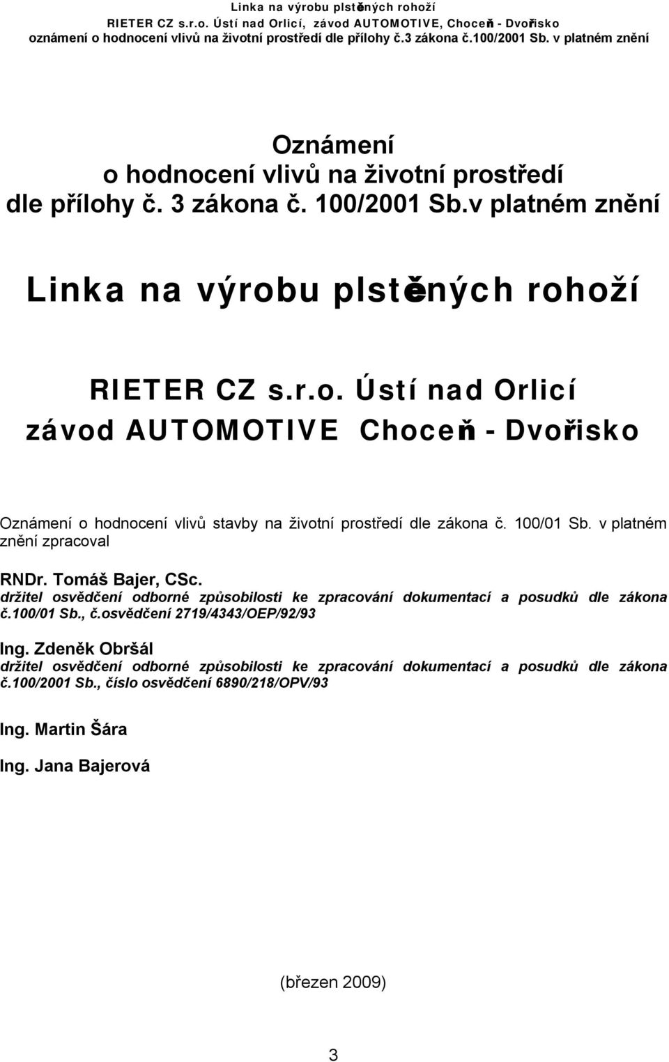 osvědčení 2719/4343/OEP/92/93 Ing. Zdeněk Obršál držitel osvědčení odborné způsobilosti ke zpracování dokumentací a posudků dle zákona č.100/2001 Sb.