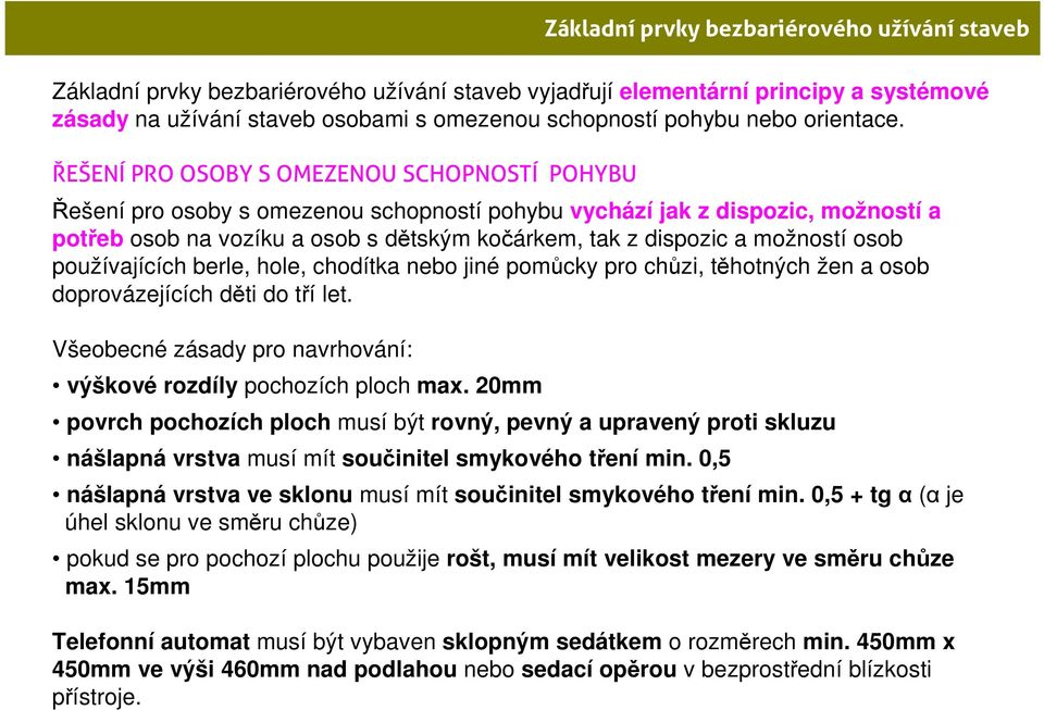 ŘEŠENÍ PRO OSOBY S OMEZENOU SCHOPNOSTÍ POHYBU Řešení pro osoby s omezenou schopností pohybu vychází jak z dispozic, možností a potřeb osob na vozíku a osob s dětským kočárkem, tak z dispozic a