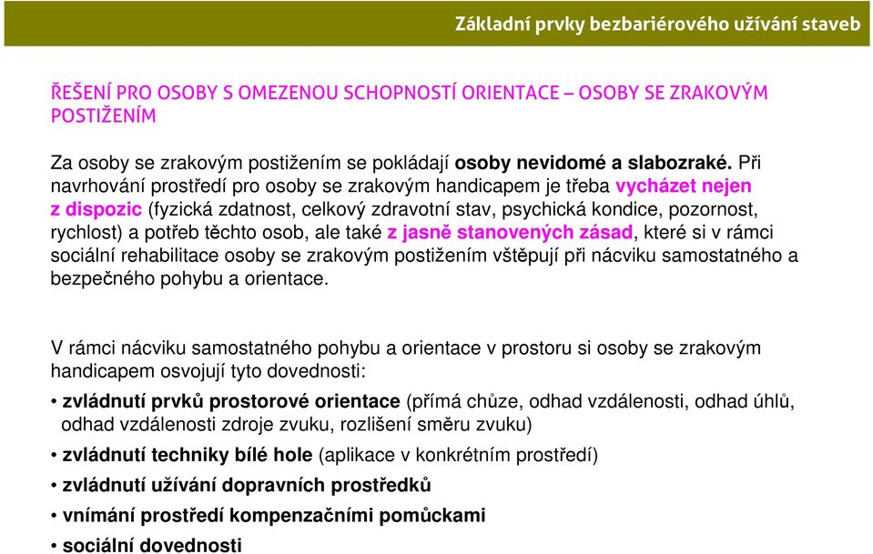 ale také z jasně stanovených zásad, které si v rámci sociální rehabilitace osoby se zrakovým postižením vštěpují při nácviku samostatného a bezpečného pohybu a orientace.