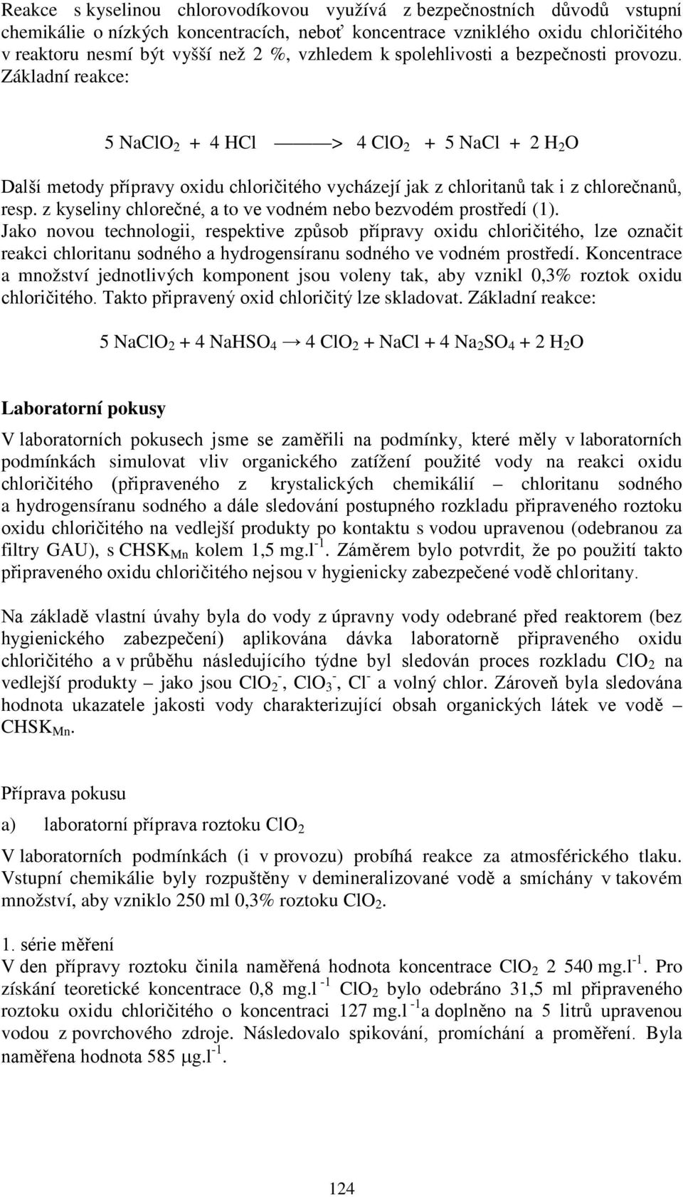 Základní reakce: 5 NaClO 2 + 4 HCl > 4 ClO 2 + 5 NaCl + 2 H 2 O Další metody přípravy oxidu chloričitého vycházejí jak z chloritanů tak i z chlorečnanů, resp.