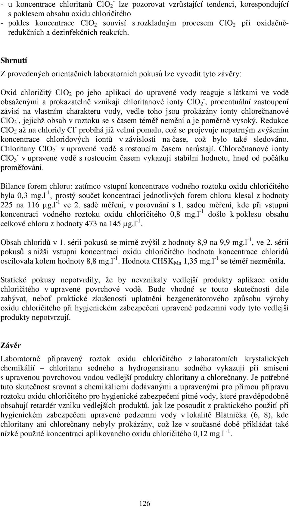 Shrnutí Z provedených orientačních laboratorních pokusů lze vyvodit tyto závěry: Oxid chloričitý ClO 2 po jeho aplikaci do upravené vody reaguje s látkami ve vodě obsaženými a prokazatelně vznikají